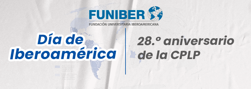 FUNIBER envía un mensaje de cordialidad y confraternización con motivo del Día de Iberoamérica y el aniversario de la Comunidad de Países de Habla Portuguesa