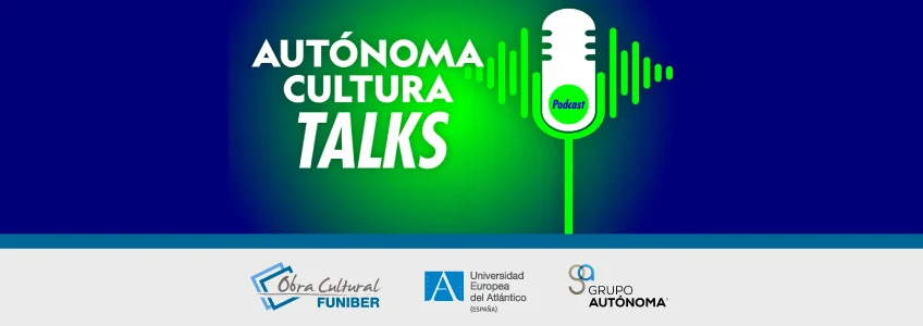 A FUNIBER participa no podcast «Autónoma Cultura Talks» para destacar o papel da cultura como motor da cooperação internacional